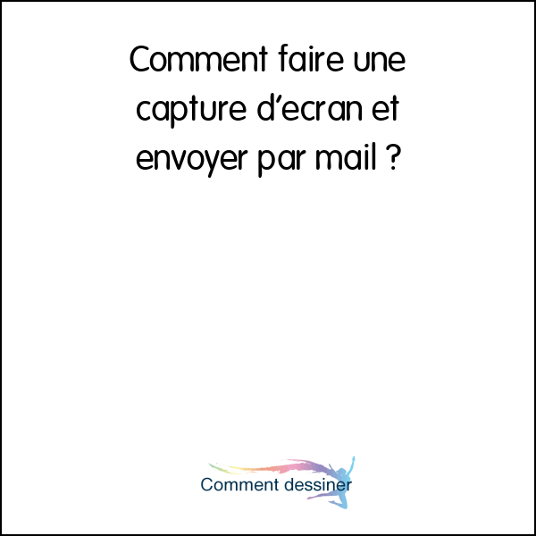 Comment faire une capture d’écran et envoyer par mail